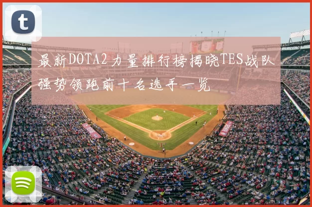 最新DOTA2力量排行榜揭晓TES战队强势领跑前十名选手一览