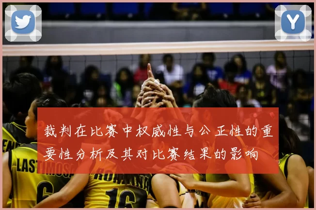 裁判在比赛中权威性与公正性的重要性分析及其对比赛结果的影响