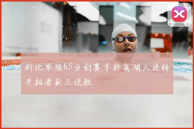 科比单场65分创赛季新高湖人逆转开拓者获三连胜