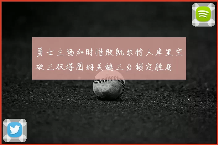 勇士主场加时惜败凯尔特人库里空砍三双塔图姆关键三分锁定胜局