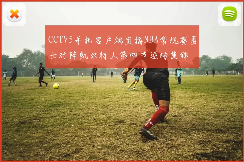 CCTV5手机客户端直播NBA常规赛勇士对阵凯尔特人第四节逆转集锦