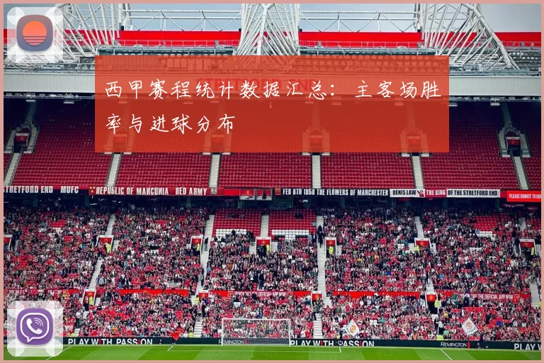 西甲赛程统计数据汇总：主客场胜率与进球分布