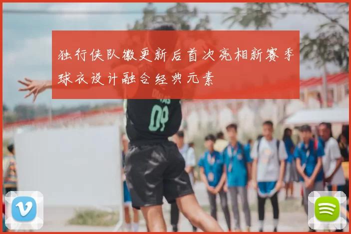 独行侠队徽更新后首次亮相新赛季球衣设计融合经典元素