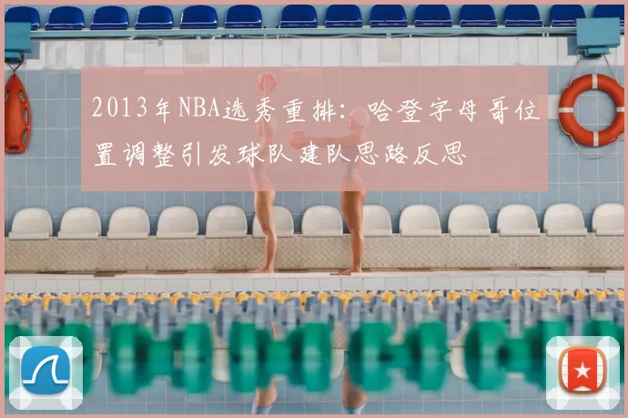 2013年NBA选秀重排：哈登字母哥位置调整引发球队建队思路反思