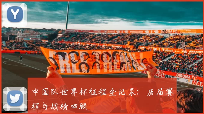 中国队世界杯征程全记录：历届赛程与战绩回顾