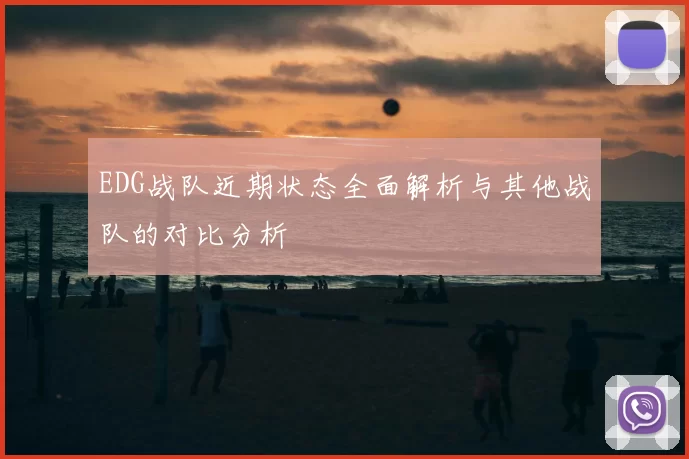 EDG战队近期状态全面解析与其他战队的对比分析