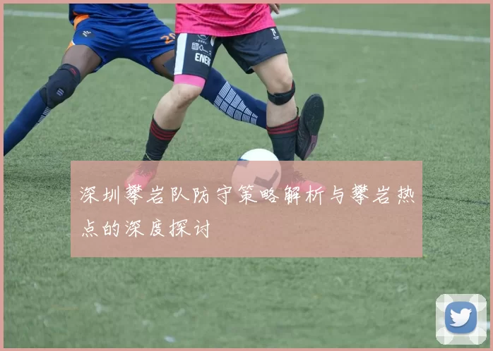 深圳攀岩队防守策略解析与攀岩热点的深度探讨