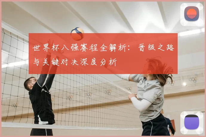 世界杯八强赛程全解析:晋级之路与关键对决深度分析