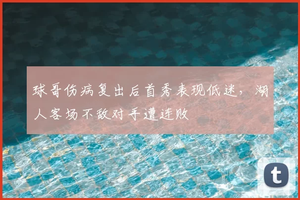 球哥伤病复出后首秀表现低迷，湖人客场不敌对手遭连败