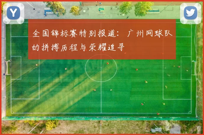 全国锦标赛特别报道：广州网球队的拼搏历程与荣耀追寻