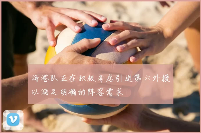 海港队正在积极考虑引进第六外援以满足明确的阵容需求