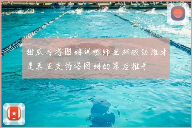 甜瓜与塔图姆训练师互相较劲谁才是真正支持塔图姆的幕后推手