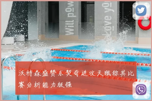 沃特森盛赞东契奇进攻天赋称其比赛分析能力极强
