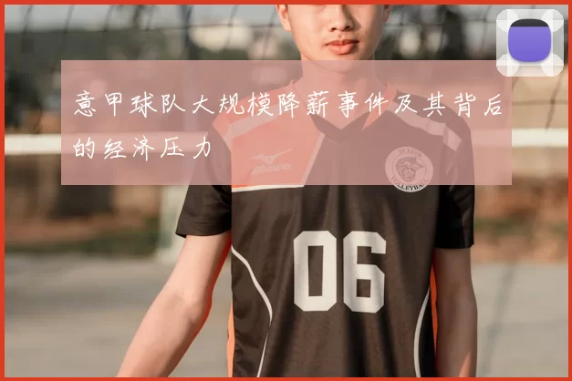 意甲球队大规模降薪事件及其背后的经济压力