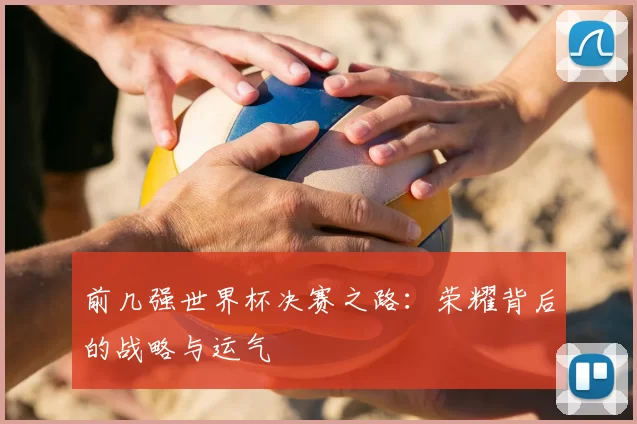 前几强世界杯决赛之路：荣耀背后的战略与运气