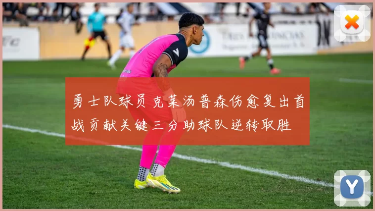 勇士队球员克莱汤普森伤愈复出首战贡献关键三分助球队逆转取胜