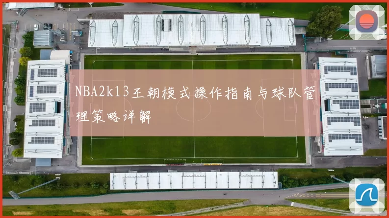 NBA2k13王朝模式操作指南与球队管理策略详解