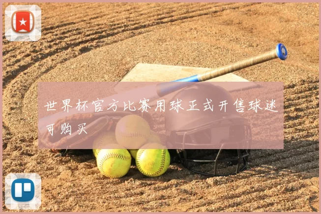 世界杯官方比赛用球正式开售球迷可购买