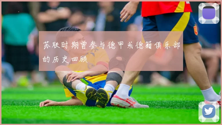 苏联时期曾参与德甲或德籍俱乐部的历史回顾